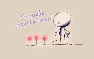 on récolte ce que l’on sème Les intentions positives